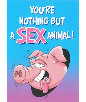 Your Nothing But A Sex Animal!