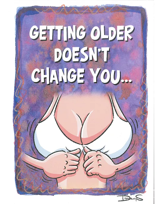 GETTING OLDER DOESNT CHANGE YOU